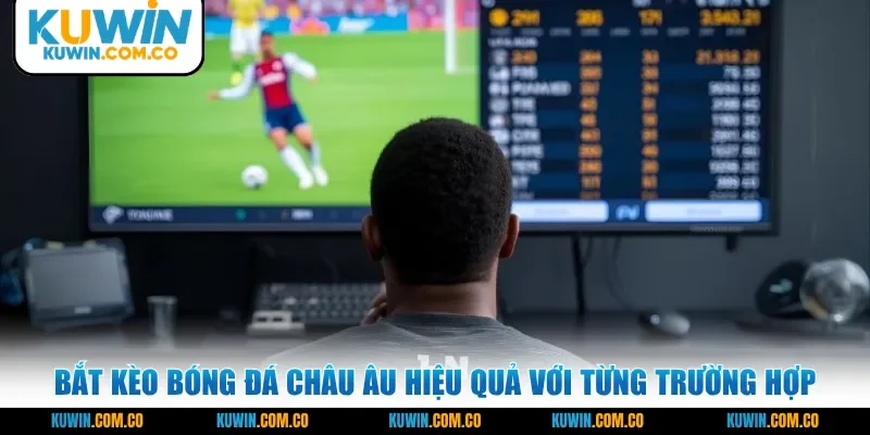 Bắt kèo bóng đá châu Âu hiệu quả với từng trường hợp