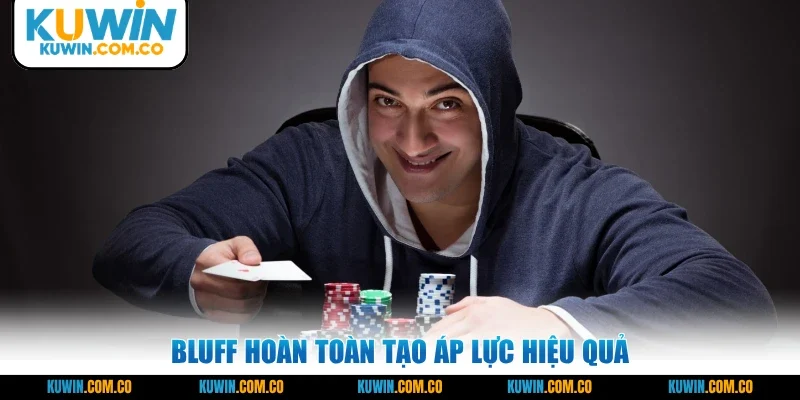 Bluff hoàn toàn tạo áp lực hiệu quả