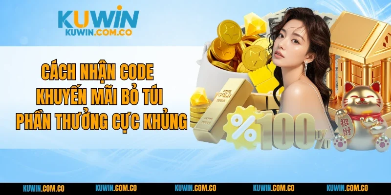 Cách Nhận Code Khuyến Mãi Bỏ Túi Phần Thưởng Cực Khủng