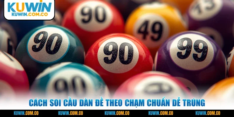 Cách soi cầu dàn đề theo chạm chuẩn dễ trúng
