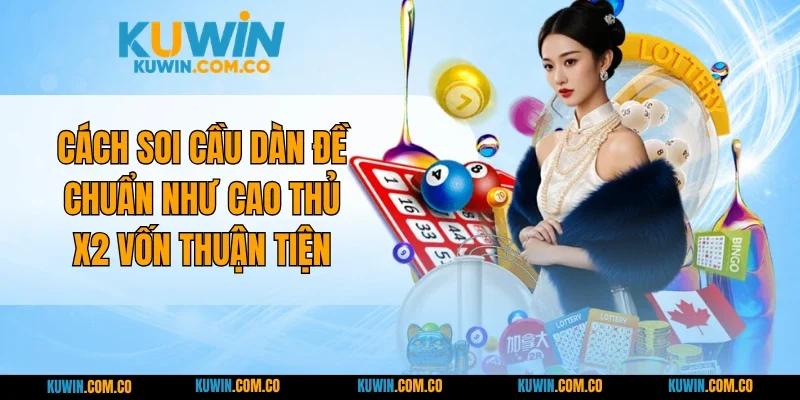 Cách Soi Cầu Dàn Đề Chuẩn Như Cao Thủ X2 Vốn Thuận Tiện