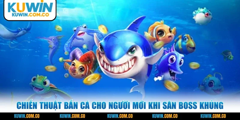 Chiến thuật bắn cá cho người mới khi săn boss khủng