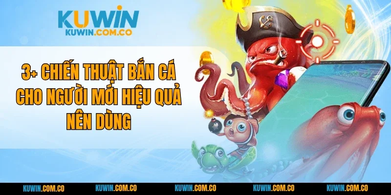 3+ Chiến Thuật Bắn Cá Cho Người Mới Hiệu Quả Nên Dùng
