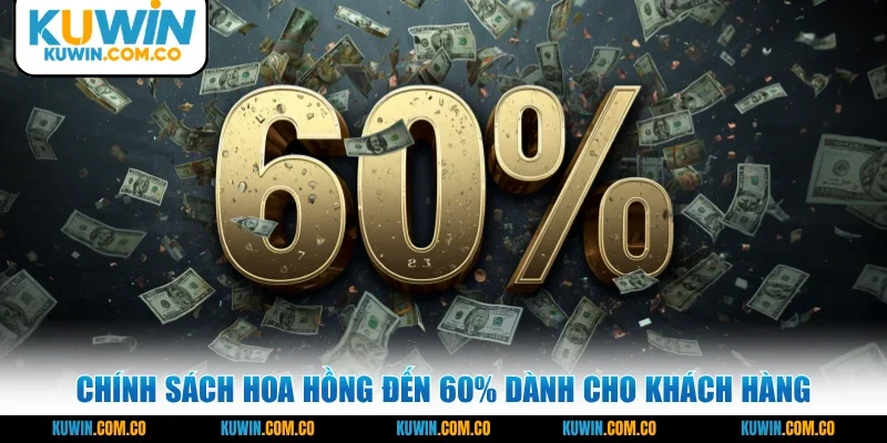 Chính sách hoa hồng đến 60% dành cho khách hàng