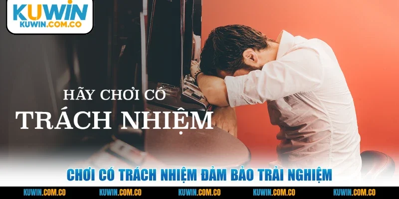 Chơi có trách nhiệm đảm bảo trải nghiệm