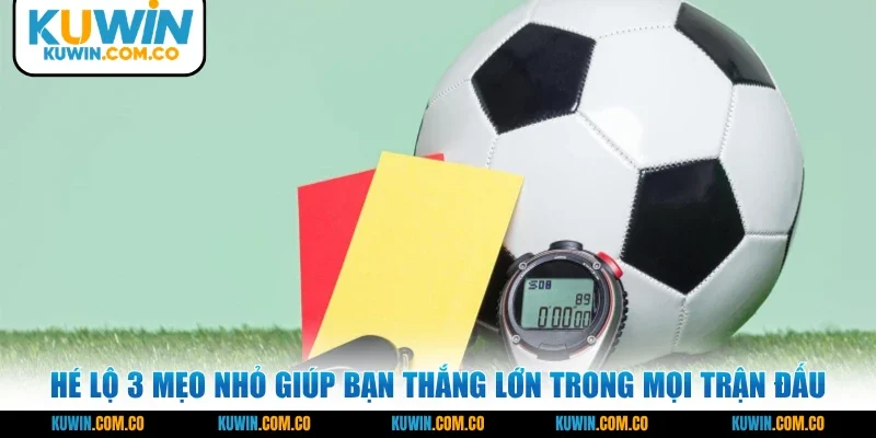 Hé lộ 3 mẹo nhỏ giúp bạn thắng lớn trong mọi trận đấu