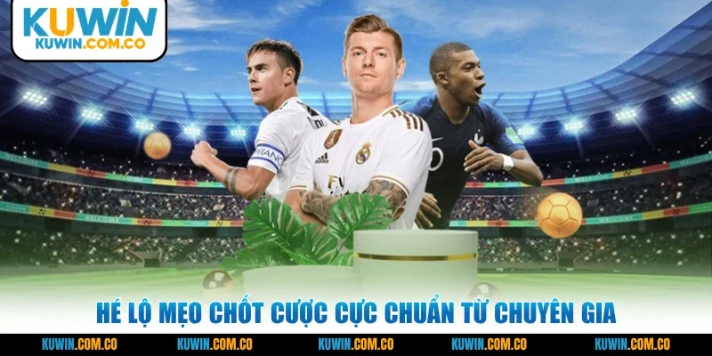 Hé lộ mẹo chốt cược cực chuẩn từ chuyên gia