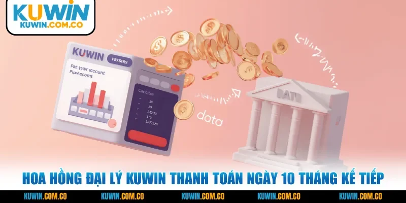 Hoa hồng đại lý KUWIN thanh toán ngày 10 tháng kế tiếp