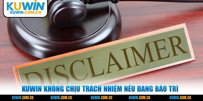 KUWIN không chịu trách nhiệm thiệt hại của bạn nếu đang bảo trì