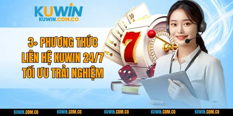 3+ Phương Thức Liên Hệ KUWIN 24/7 Tối Ưu Trải Nghiệm
