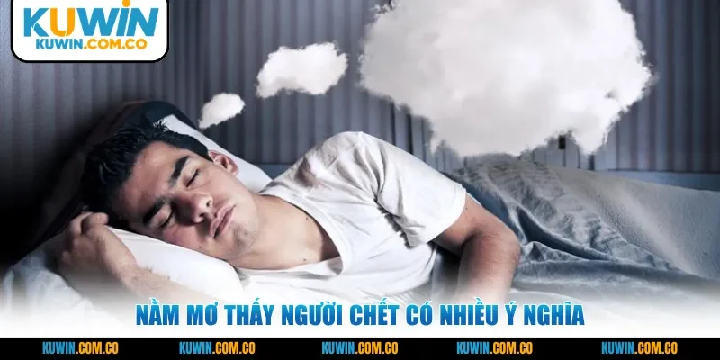 Nằm mơ thấy người chết có nhiều ý nghĩa