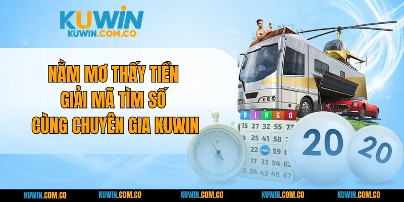 Nằm Mơ Thấy Tiền - Giải Mã Tìm Số Cùng Chuyên Gia KUWIN