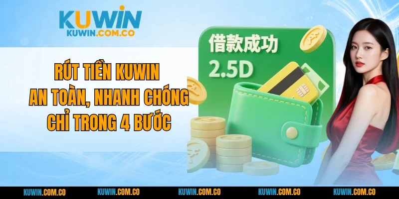 Rút Tiền KUWIN An Toàn, Nhanh Chóng Chỉ Trong 4 Bước