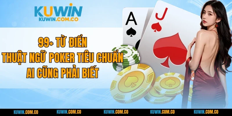 99+ Từ Điển Thuật Ngữ Poker Tiêu Chuẩn Ai Cũng Phải Biết