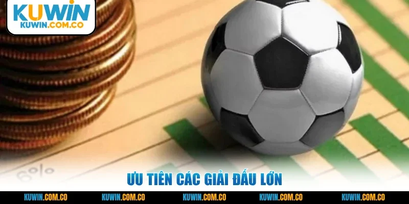 Ưu tiên các giải đấu lớn